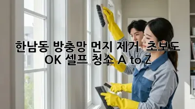 한남동 방충망 먼지 제거 ✨ 초보도 OK! 셀프 청소 A to Z